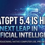 ChatGPT 5.4 Is Here The Next Leap in Artificial Intelligence